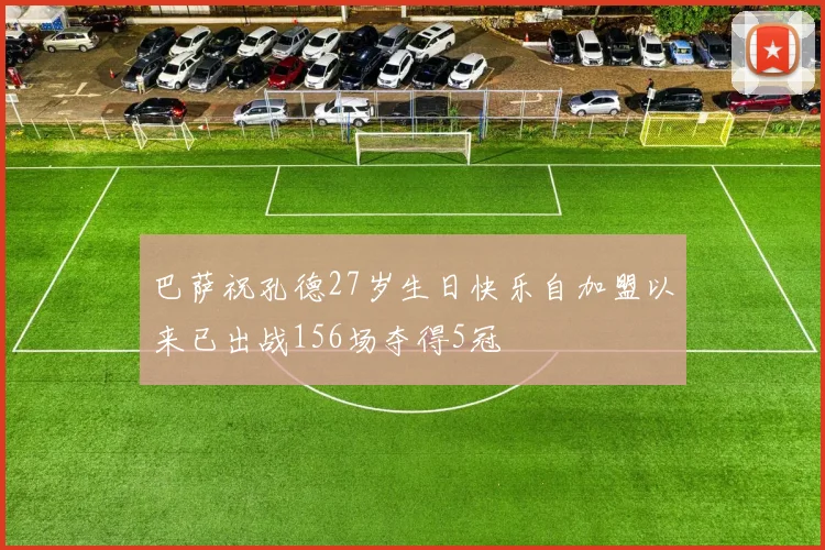 巴萨祝孔德27岁生日快乐自加盟以来已出战156场夺得5冠