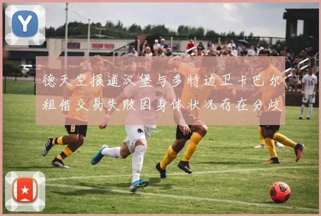 德天空报道汉堡与多特边卫卡巴尔租借交易失败因身体状况存在分歧