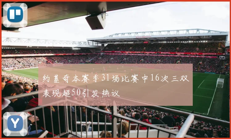 约基奇本赛季31场比赛中16次三双表现超50引发热议