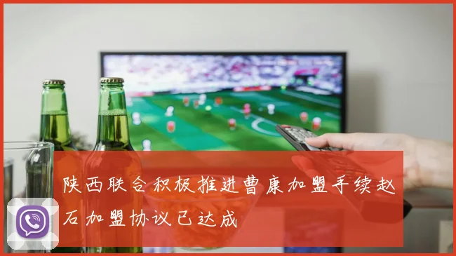陕西联合积极推进曹康加盟手续赵石加盟协议已达成